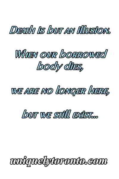 Quote "Death is but an illusion. When our borred body dies, we are no longer here, but we still exist". Copyright Vicnent Banial. free to share under CC4 with attribution license.