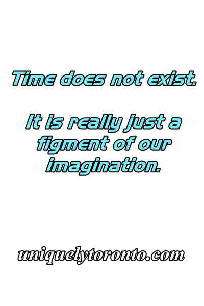 Quote "Time does not exist. It is really just a figment of our imagination.". Quote by Vincent Banial